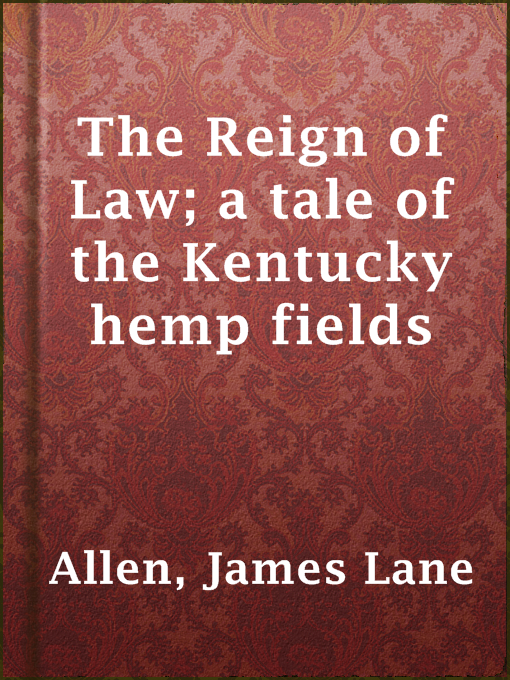 Title details for The Reign of Law; a tale of the Kentucky hemp fields by James Lane Allen - Available